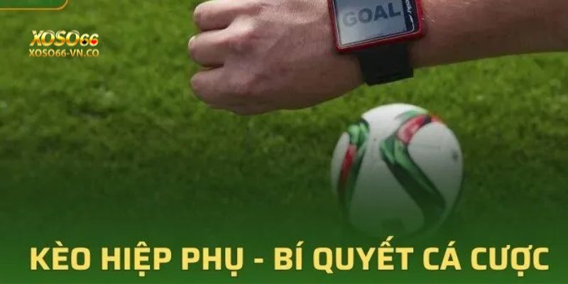 Kinh Nghiệm Chơi Kèo Hiệp Phụ bĂn Đậm Tại Nhà Cái Xoso66 4 keo hiep phua xoso66 4