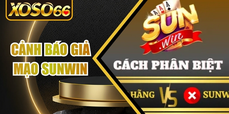 Cảnh Báo Giả Mạo Sunwin – Nguyên Nhân Và Cách Phòng Tránh 1 Cảnh báo giả mạo Sunwi