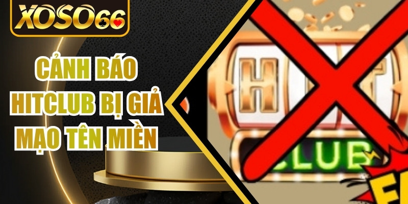 Cảnh báo Hitclub bị giả mạo tên miền